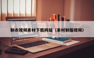 泗阳制衣视频素材下载网站（素材制服视频）